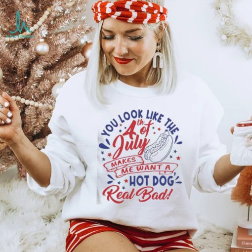 You Look Like The 4th Of July Hot Dog Real Bad 2023 shirt