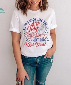 You Look Like The 4th Of July Hot Dog Real Bad 2023 shirt
