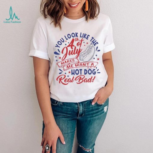 You Look Like The 4th Of July Hot Dog Real Bad 2023 shirt