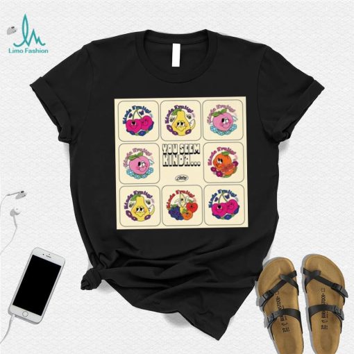 You Seem Kinda Fruity Shirt
