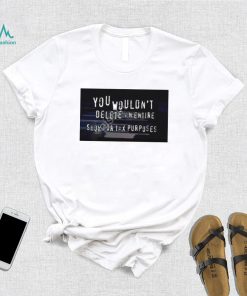 You Wouldn’t Delete An Entire Show For Tax Purposes shirt