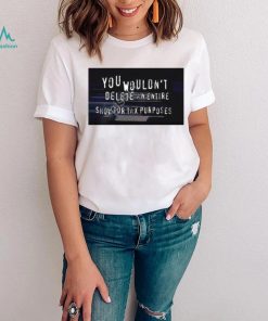 You Wouldn’t Delete An Entire Show For Tax Purposes shirt