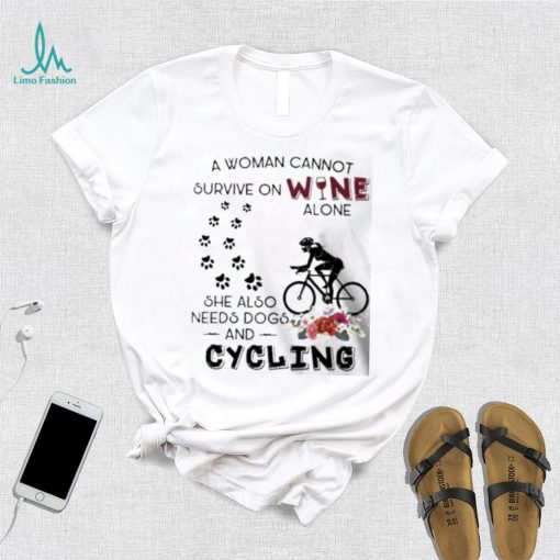 a woman cannot survive on wine needs dogs and cycling flower shirt Unisex