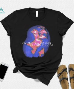 i can feel you slip away like i knew you would shirt Shirt