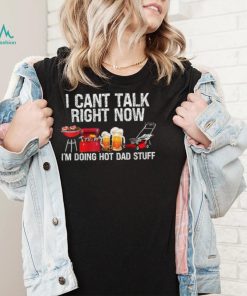 i cant talk right now im doing hot dad stuff lawn mower beer t shirt Shirt