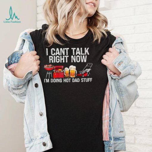 i cant talk right now im doing hot dad stuff lawn mower beer t shirt Shirt