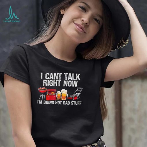 i cant talk right now im doing hot dad stuff lawn mower beer t shirt Shirt