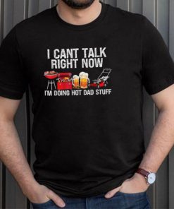 i cant talk right now im doing hot dad stuff lawn mower beer t shirt Shirt