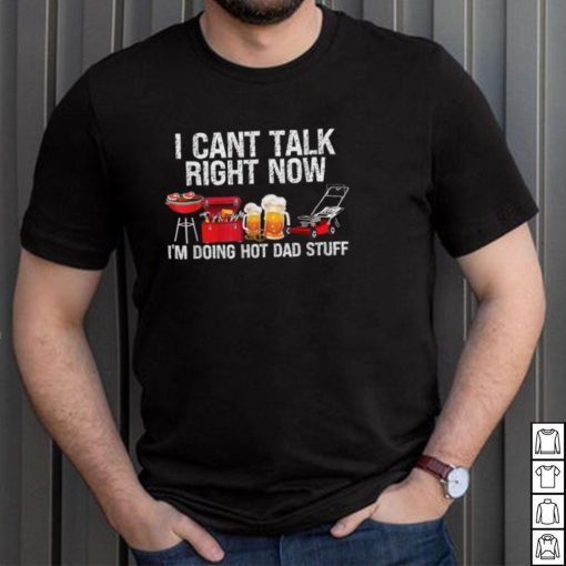 i cant talk right now im doing hot dad stuff lawn mower beer t shirt Shirt