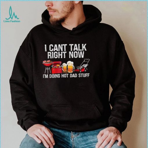 i cant talk right now im doing hot dad stuff lawn mower beer t shirt Shirt