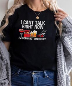 i cant talk right now im doing hot dad stuff lawn mower beer t shirt Shirt