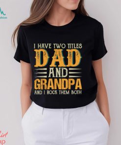 i have two titles dad and grandpa and i rock them both fathers day t shirt Shirt