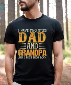 i have two titles dad and grandpa and i rock them both fathers day t shirt Shirt