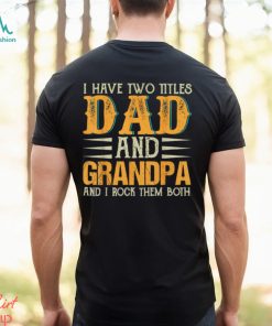 i have two titles dad and grandpa and i rock them both fathers day t shirt Shirt