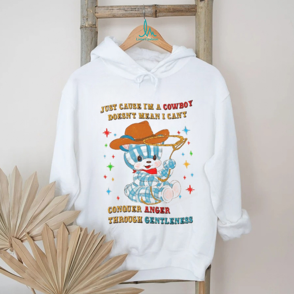 just cause i'm a cowboy doesn't mean i can conouer anger through gentleness shirt just cause i'm a cowboy doesn't mean i can conouer anger through gentleness shirt