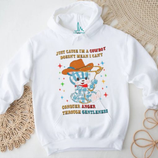 just cause i’m a cowboy doesn’t mean i can conouer anger through gentleness shirt