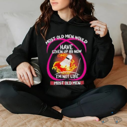 most old men would have given up by now im not like badminton shirt Hoodie