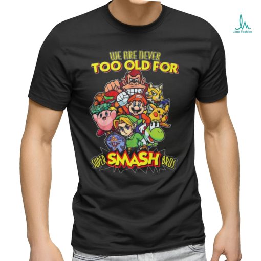 we are never too old for super smash bros shirt