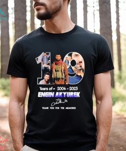 19 Years of 2004 2023 Engin Akyurek thank You for the memories signature shirt shirt