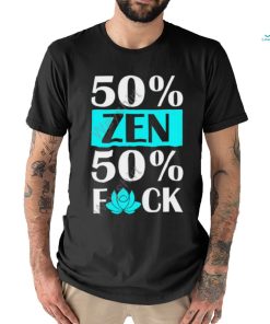 50% Zen 50% F Off shirt