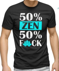 50% Zen 50% F Off shirt