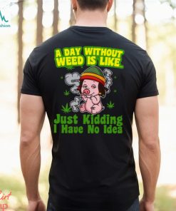 A day without weed is like just kidding i have no idea Classic T Shirt