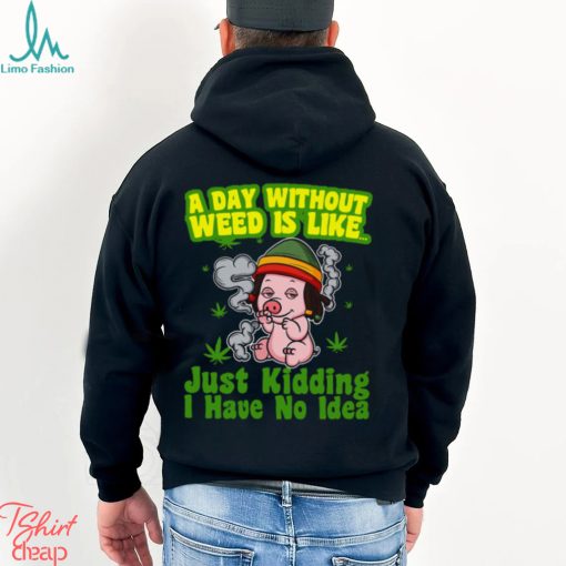 A day without weed is like just kidding i have no idea Classic T Shirt
