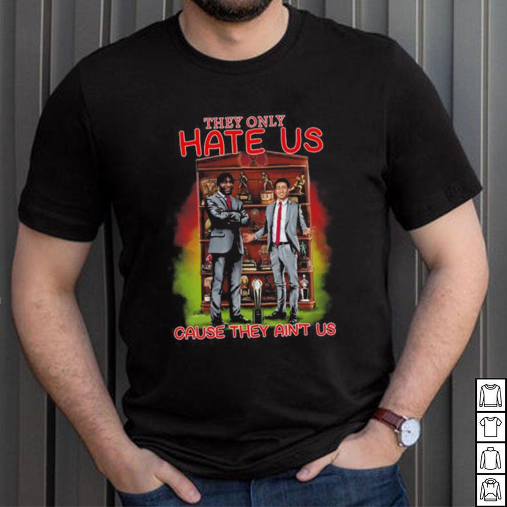  They Only Hate Us 'Cause They Ain't Us T-Shirt for