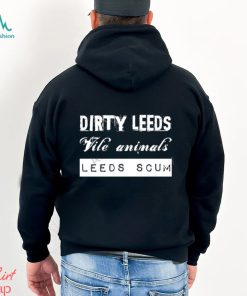 All Leeds Tv Merch Dirty Leeds Vile Animals Leeds Scum T Shirts