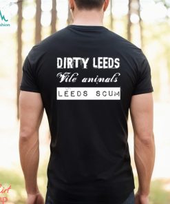 All Leeds Tv Merch Dirty Leeds Vile Animals Leeds Scum T Shirts