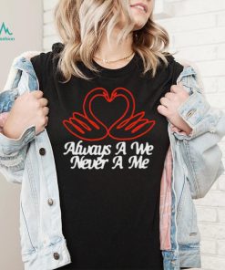 Always A We Never A Me T Shirt Unisex T Shirt
