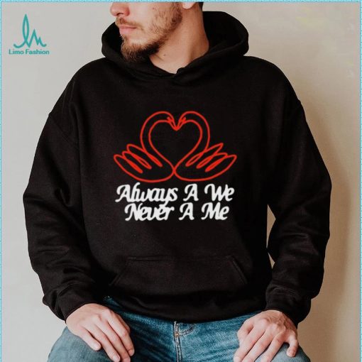 Always A We Never A Me T Shirt Unisex T Shirt