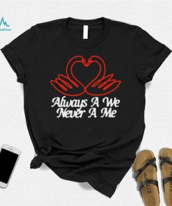 Always A We Never A Me T Shirt Unisex T Shirt