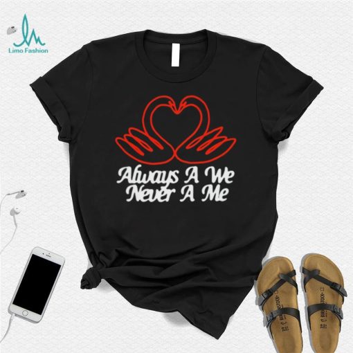 Always A We Never A Me T Shirt Unisex T Shirt