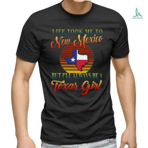 Always Be A Texas Girl   Took To New Mexico Classic T Shirt