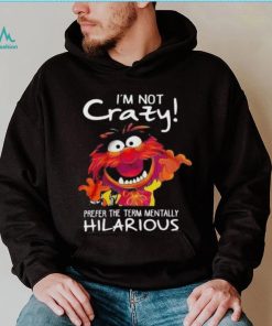 Animal Muppet I’m Not Crazy Prefer The Term Mentally Hilarious Shirt