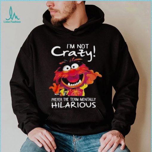 Animal Muppet I’m Not Crazy Prefer The Term Mentally Hilarious Shirt