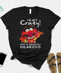 Animal Muppet I’m Not Crazy Prefer The Term Mentally Hilarious Shirt