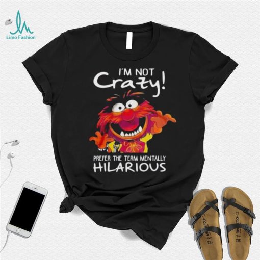 Animal Muppet I’m Not Crazy Prefer The Term Mentally Hilarious Shirt