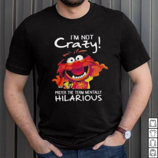 Animal Muppet I’m Not Crazy Prefer The Term Mentally Hilarious Shirt