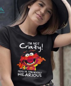 Animal Muppet I’m Not Crazy Prefer The Term Mentally Hilarious Shirt