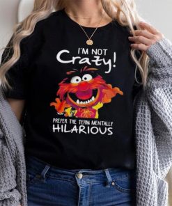 Animal Muppet I’m Not Crazy Prefer The Term Mentally Hilarious Shirt