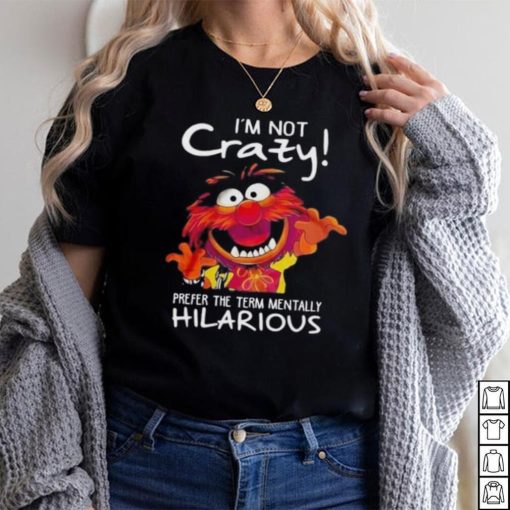 Animal Muppet I’m Not Crazy Prefer The Term Mentally Hilarious Shirt