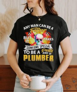 Any Man Can Be A Father But It Takes Someone Special To Be A Daddy And A Plumber Plumber T shirt