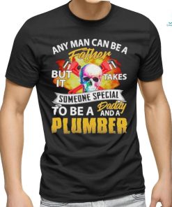 Any Man Can Be A Father But It Takes Someone Special To Be A Daddy And A Plumber Plumber T shirt