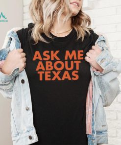 Ask Me About Texas shirt