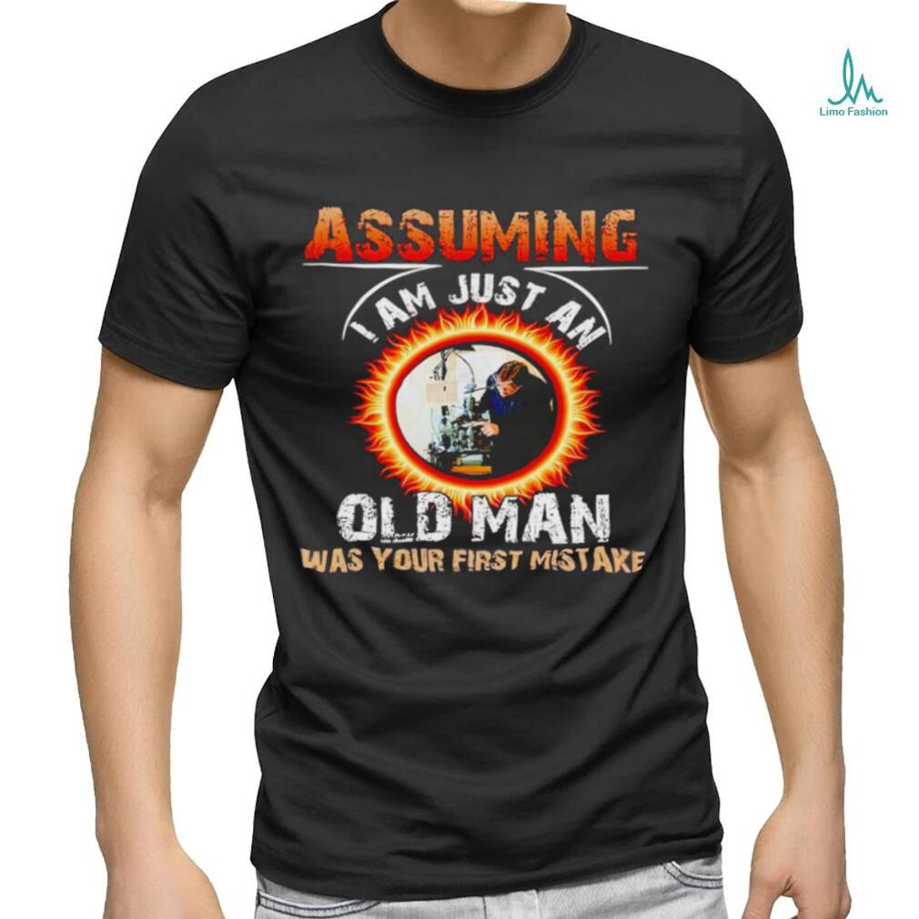 Assuming I am just an old man was your first mistake shirt Assuming I am just an old man was your first mistake shirt