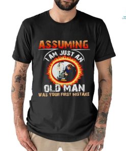 Assuming I am just an old man was your first mistake shirt
