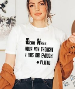 Awesome Dear Nasa Your Mom Thought I Was Big Enough Pluto 2023 shirt