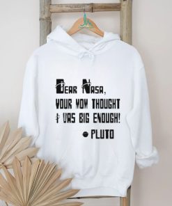 Awesome Dear Nasa Your Mom Thought I Was Big Enough Pluto 2023 shirt